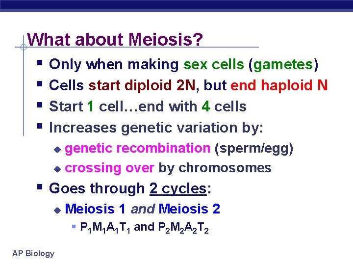 What about Meiosis? § Only when making sex cells (gametes) § Cells start diploid