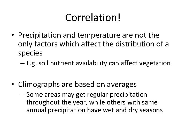 Correlation! • Precipitation and temperature are not the only factors which affect the distribution