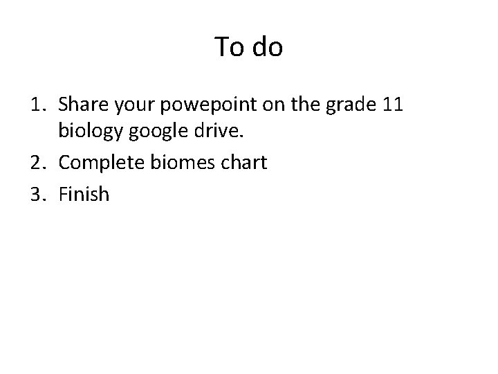 To do 1. Share your powepoint on the grade 11 biology google drive. 2.