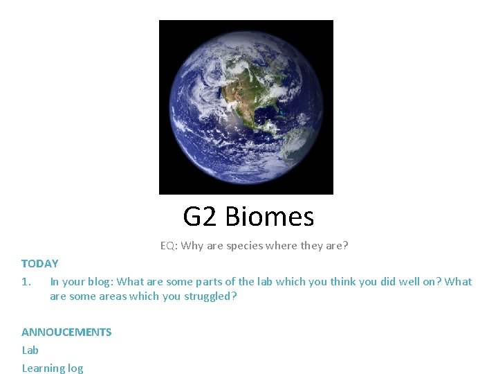 G 2 Biomes EQ: Why are species where they are? TODAY 1. In your