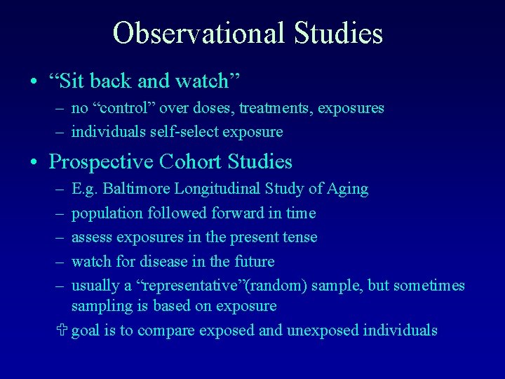 Observational Studies • “Sit back and watch” – no “control” over doses, treatments, exposures