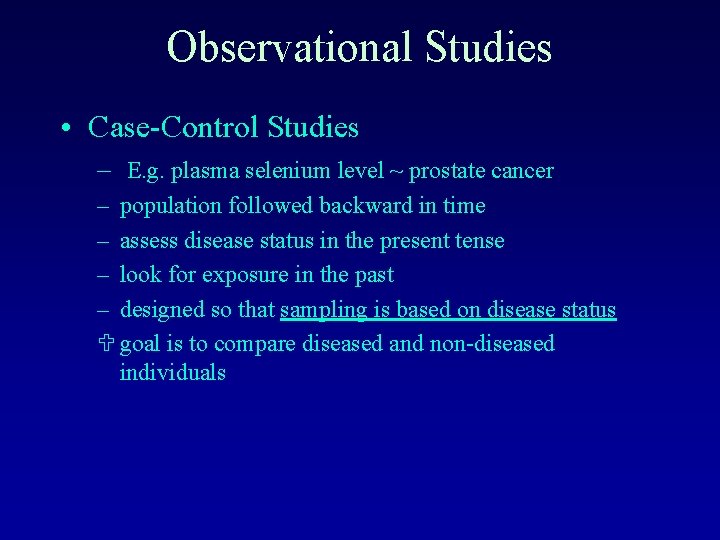 Observational Studies • Case-Control Studies – E. g. plasma selenium level ~ prostate cancer