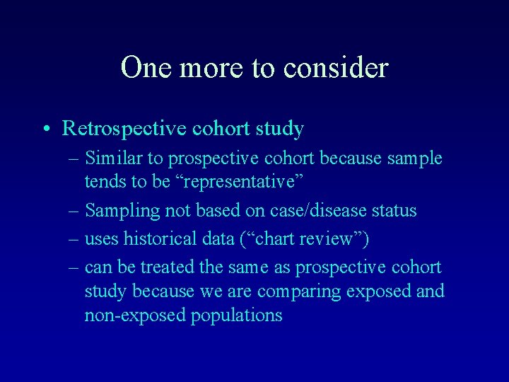 One more to consider • Retrospective cohort study – Similar to prospective cohort because