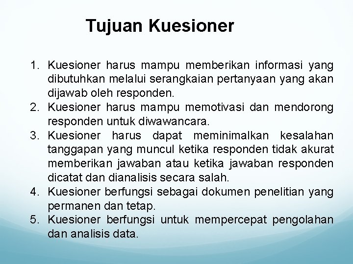 Tujuan Kuesioner 1. Kuesioner harus mampu memberikan informasi yang dibutuhkan melalui serangkaian pertanyaan yang