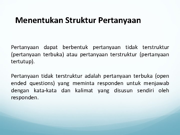 Menentukan Struktur Pertanyaan dapat berbentuk pertanyaan tidak terstruktur (pertanyaan terbuka) atau pertanyaan terstruktur (pertanyaan