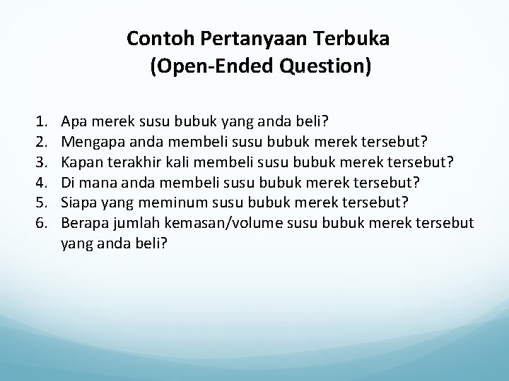 Contoh Pertanyaan Terbuka (Open-Ended Question) 1. 2. 3. 4. 5. 6. Apa merek susu