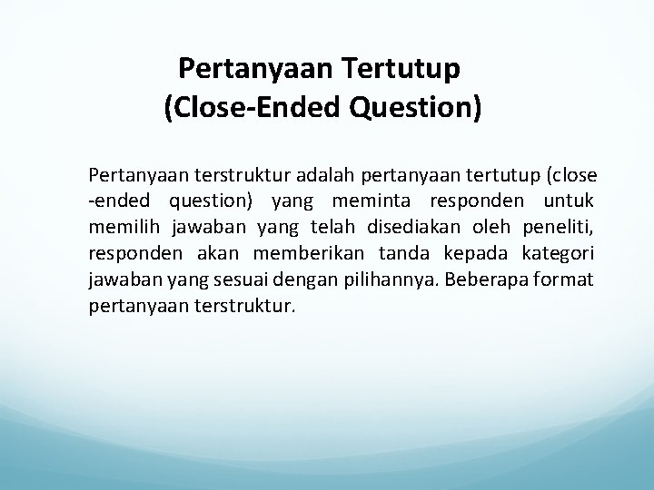 Pertanyaan Tertutup (Close-Ended Question) Pertanyaan terstruktur adalah pertanyaan tertutup (close -ended question) yang meminta