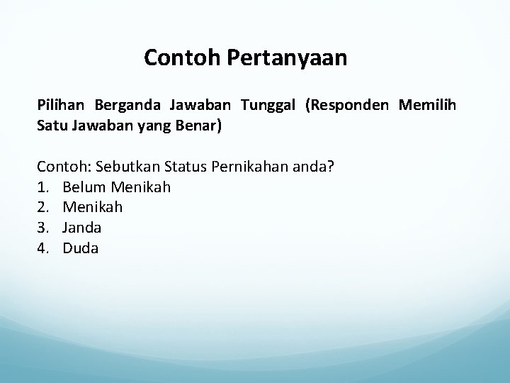 Contoh Pertanyaan Pilihan Berganda Jawaban Tunggal (Responden Memilih Satu Jawaban yang Benar) Contoh: Sebutkan