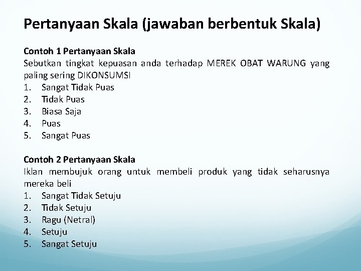 Pertanyaan Skala (jawaban berbentuk Skala) Contoh 1 Pertanyaan Skala Sebutkan tingkat kepuasan anda terhadap