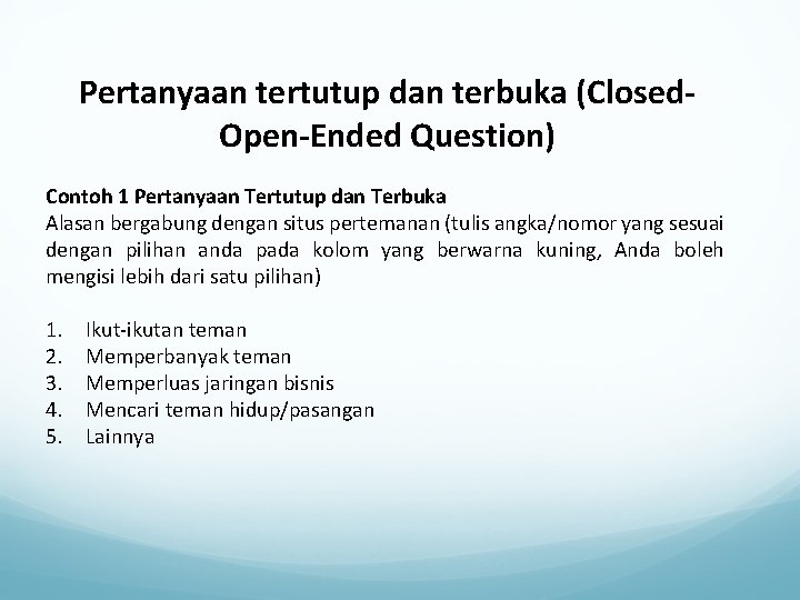 Pertanyaan tertutup dan terbuka (Closed. Open-Ended Question) Contoh 1 Pertanyaan Tertutup dan Terbuka Alasan