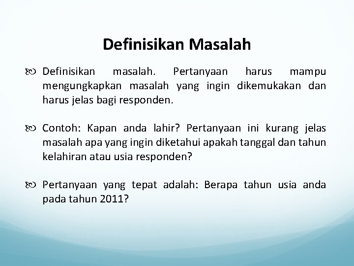 Definisikan Masalah Definisikan masalah. Pertanyaan harus mampu mengungkapkan masalah yang ingin dikemukakan dan harus