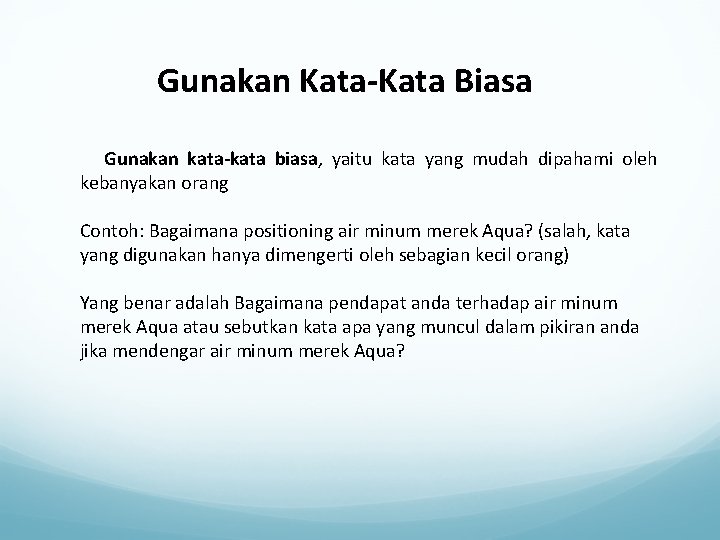 Gunakan Kata-Kata Biasa Gunakan kata-kata biasa, yaitu kata yang mudah dipahami oleh kebanyakan orang