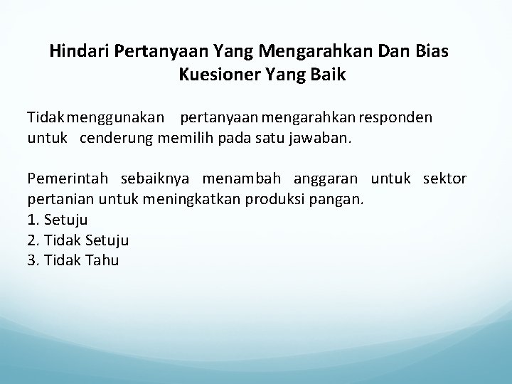 Hindari Pertanyaan Yang Mengarahkan Dan Bias Kuesioner Yang Baik Tidak menggunakan pertanyaan mengarahkan responden