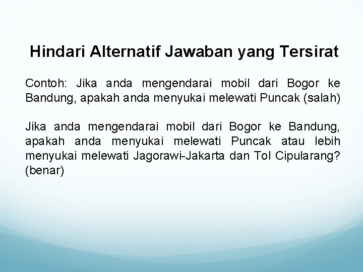 Hindari Alternatif Jawaban yang Tersirat Contoh: Jika anda mengendarai mobil dari Bogor ke Bandung,