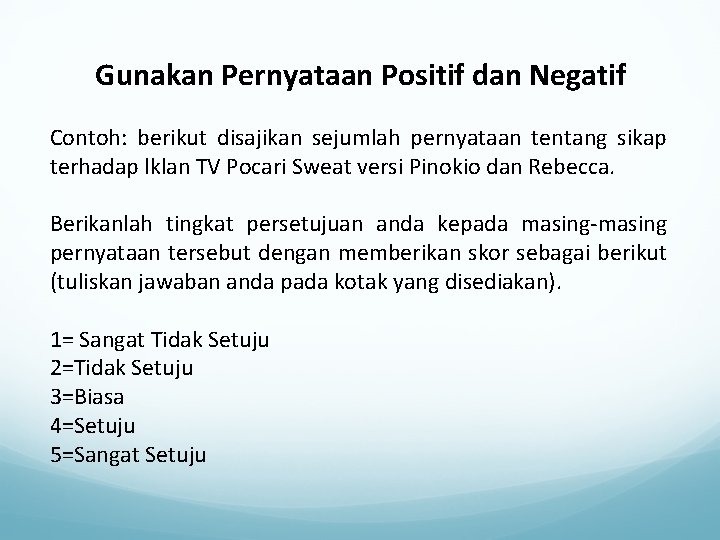 Gunakan Pernyataan Positif dan Negatif Contoh: berikut disajikan sejumlah pernyataan tentang sikap terhadap lklan