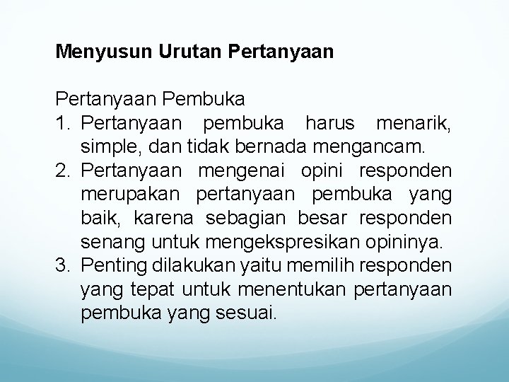 Menyusun Urutan Pertanyaan Pembuka 1. Pertanyaan pembuka harus menarik, simple, dan tidak bernada mengancam.