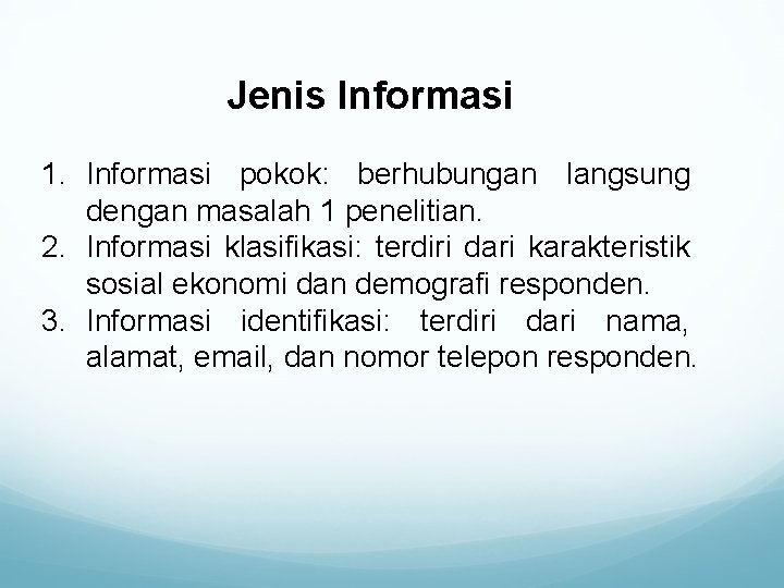 Jenis Informasi 1. Informasi pokok: berhubungan Iangsung dengan masalah 1 penelitian. 2. Informasi klasifikasi: