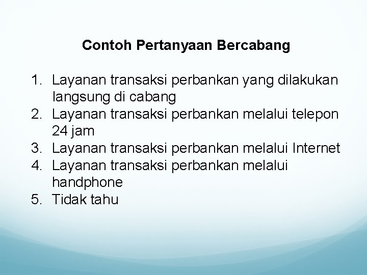 Contoh Pertanyaan Bercabang 1. Layanan transaksi perbankan yang dilakukan Iangsung di cabang 2. Layanan