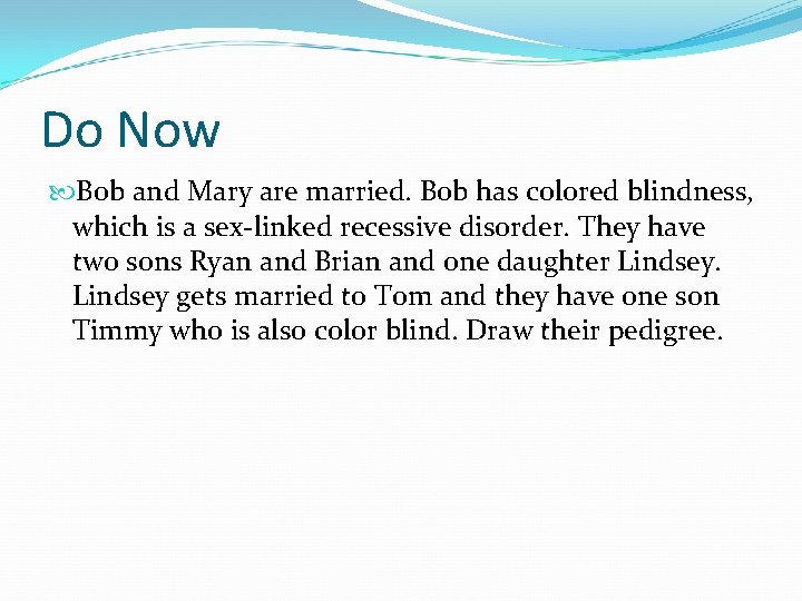 Do Now Bob and Mary are married. Bob has colored blindness, which is a