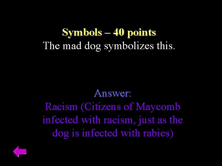 Symbols – 40 points The mad dog symbolizes this. Answer: Racism (Citizens of Maycomb