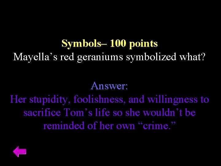 Symbols– 100 points Mayella’s red geraniums symbolized what? Answer: Her stupidity, foolishness, and willingness