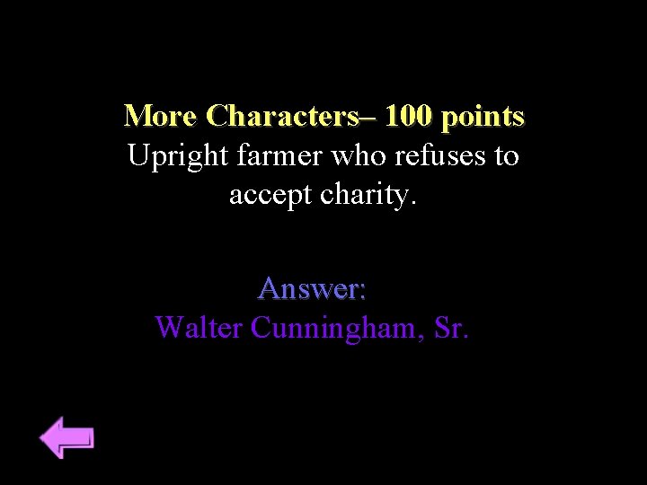 More Characters– 100 points Upright farmer who refuses to accept charity. Answer: Walter Cunningham,