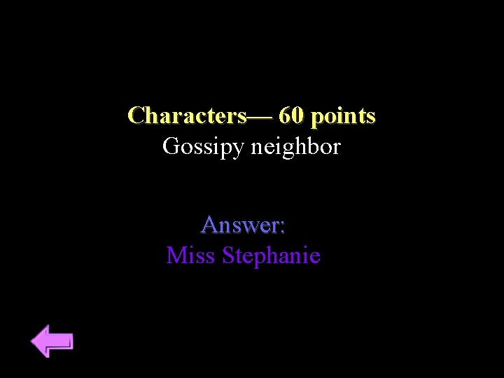 Characters–– 60 points Gossipy neighbor Answer: Miss Stephanie 