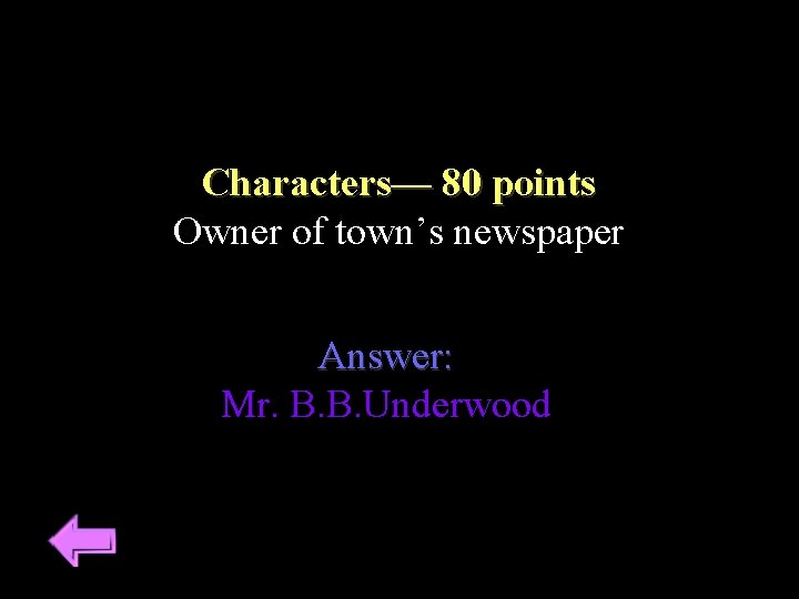 Characters–– 80 points Owner of town’s newspaper Answer: Mr. B. B. Underwood 