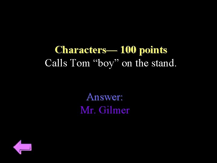 Characters–– 100 points Calls Tom “boy” on the stand. Answer: Mr. Gilmer 