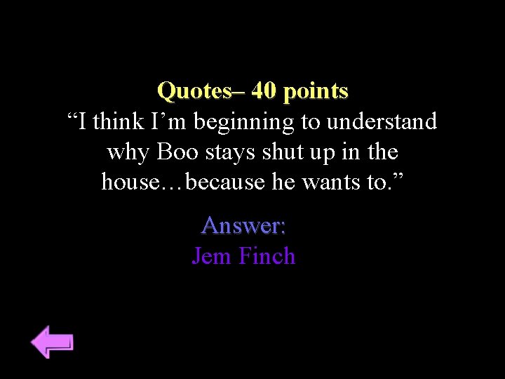 Quotes– 40 points “I think I’m beginning to understand why Boo stays shut up