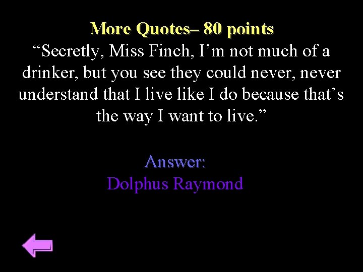 More Quotes– 80 points “Secretly, Miss Finch, I’m not much of a drinker, but