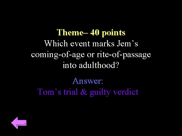 Theme– 40 points Which event marks Jem’s coming-of-age or rite-of-passage into adulthood? Answer: Tom’s