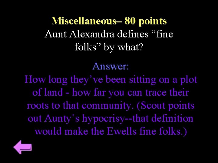 Miscellaneous– 80 points Aunt Alexandra defines “fine folks” by what? Answer: How long they’ve