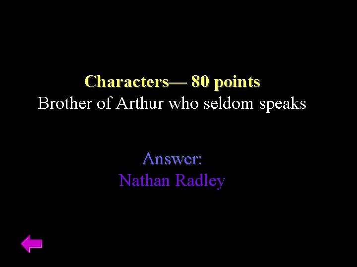 Characters–– 80 points Brother of Arthur who seldom speaks Answer: Nathan Radley 