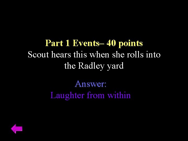 Part 1 Events– 40 points Scout hears this when she rolls into the Radley