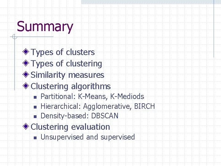 Summary Types of clusters Types of clustering Similarity measures Clustering algorithms n n n