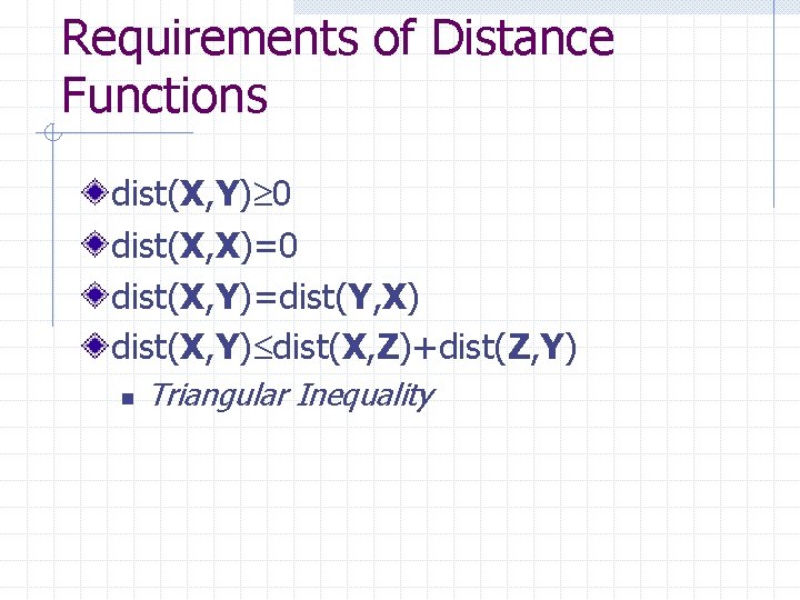 Requirements of Distance Functions dist(X, Y) 0 dist(X, X)=0 dist(X, Y)=dist(Y, X) dist(X, Y)