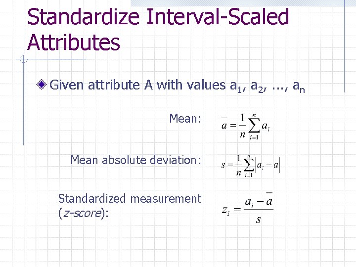Standardize Interval-Scaled Attributes Given attribute A with values a 1, a 2, . .