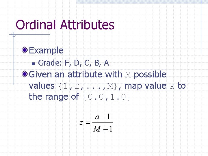 Ordinal Attributes Example n Grade: F, D, C, B, A Given an attribute with