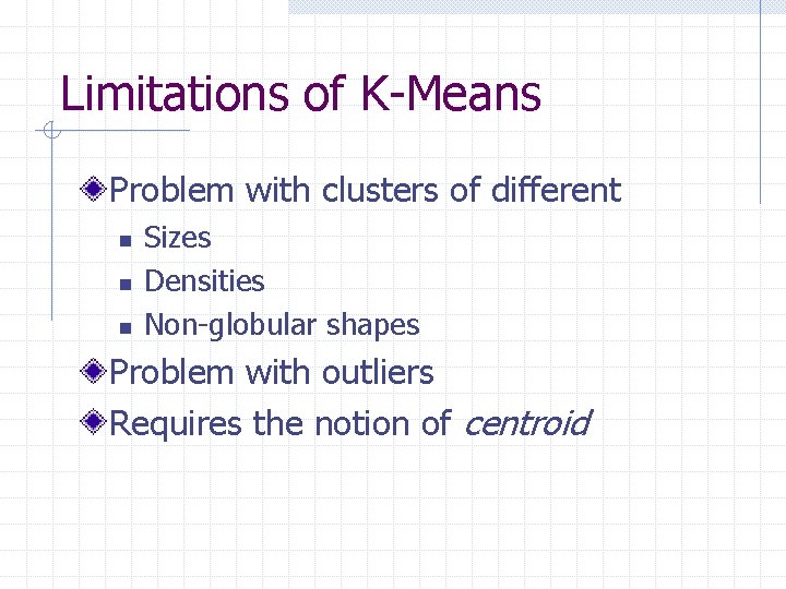 Limitations of K-Means Problem with clusters of different n n n Sizes Densities Non-globular