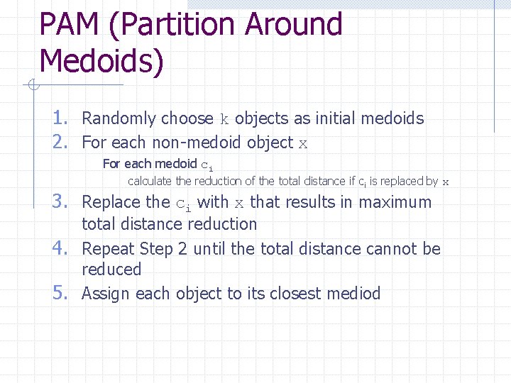 PAM (Partition Around Medoids) 1. Randomly choose k objects as initial medoids 2. For