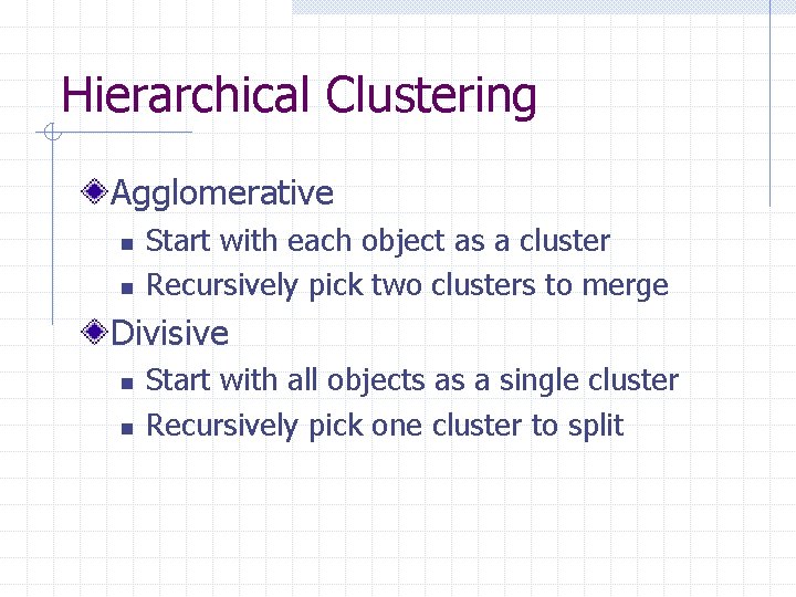 Hierarchical Clustering Agglomerative n n Start with each object as a cluster Recursively pick