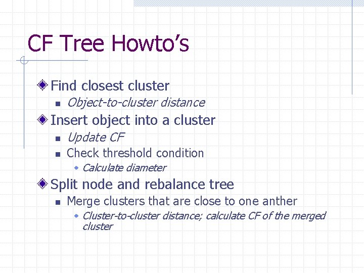 CF Tree Howto’s Find closest cluster n Object-to-cluster distance Insert object into a cluster