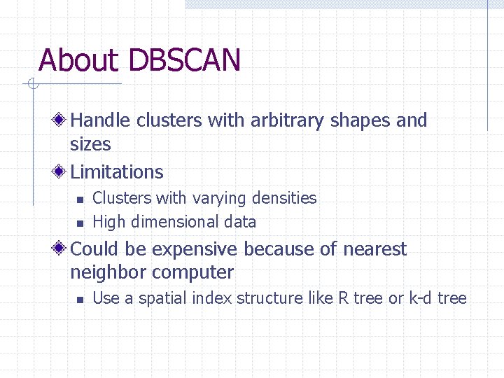 About DBSCAN Handle clusters with arbitrary shapes and sizes Limitations n n Clusters with