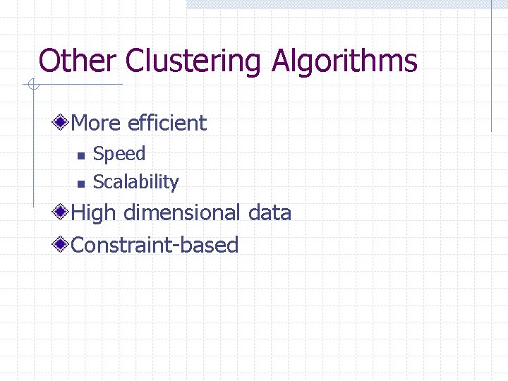 Other Clustering Algorithms More efficient n n Speed Scalability High dimensional data Constraint-based 