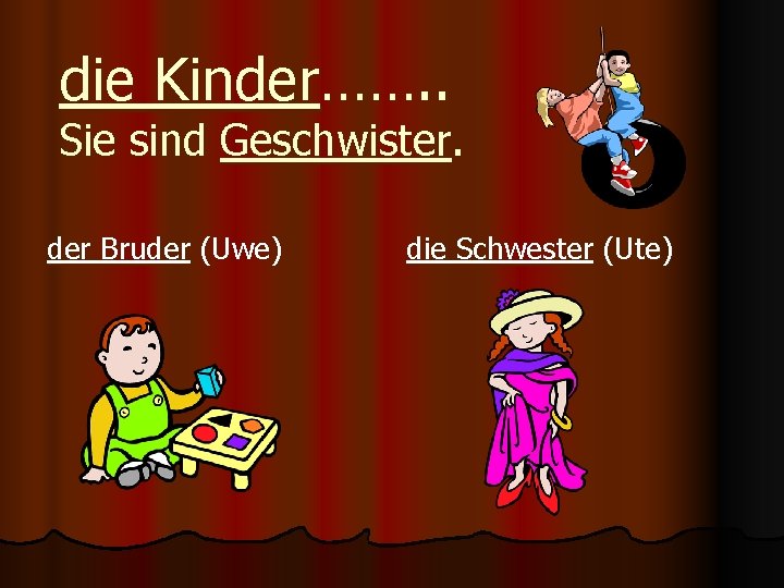 die Kinder……. . Sie sind Geschwister. der Bruder (Uwe) die Schwester (Ute) 