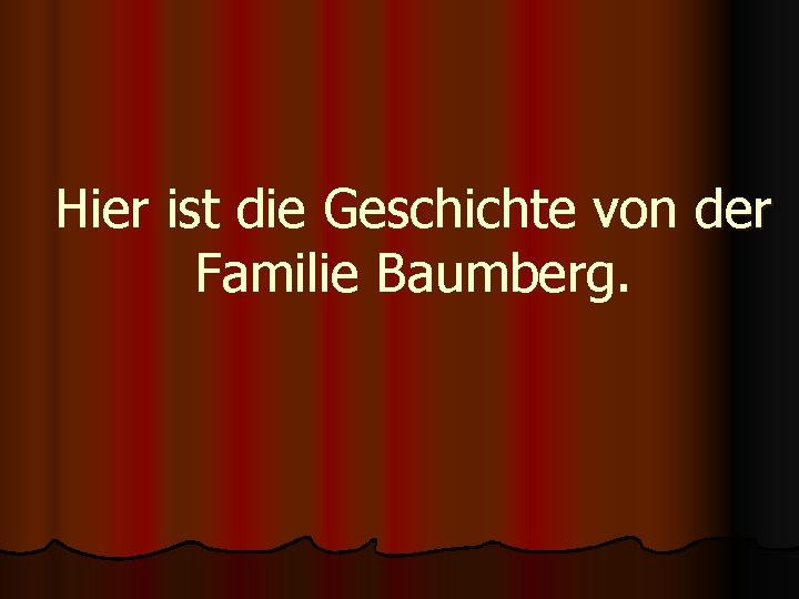 Hier ist die Geschichte von der Familie Baumberg. 