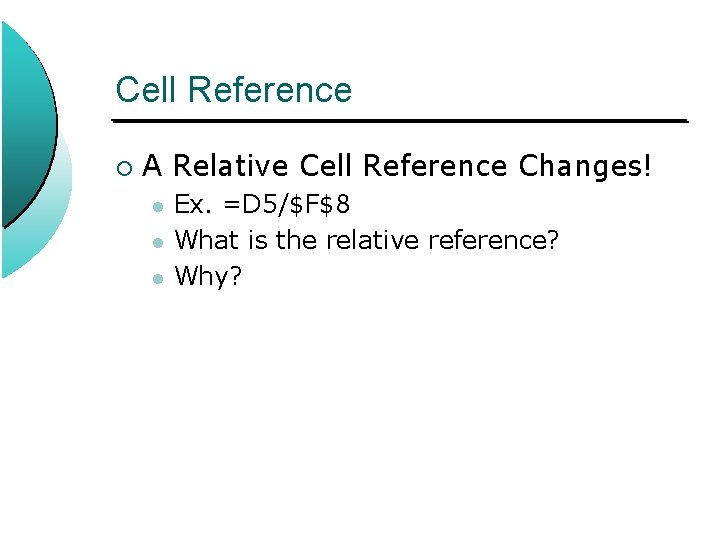 Cell Reference ¡ A Relative Cell Reference Changes! l l l Ex. =D 5/$F$8