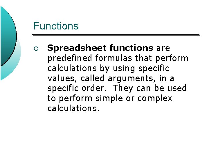Functions ¡ Spreadsheet functions are predefined formulas that perform calculations by using specific values,