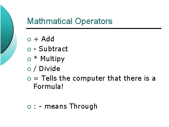 Mathmatical Operators + Add ¡ - Subtract ¡ * Multipy ¡ / Divide ¡